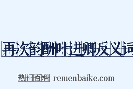 再次韵酬叶进卿反义词是什么意思的图片